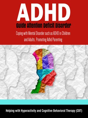 cover image of ADHD Guide Attention Deficit Disorder--Coping with Mental Disorder such as ADHD in Children and Adults, Promoting Adhd Parenting--Helping with Hyperactivity and Cognitive Behavioral Therapy (CBT)